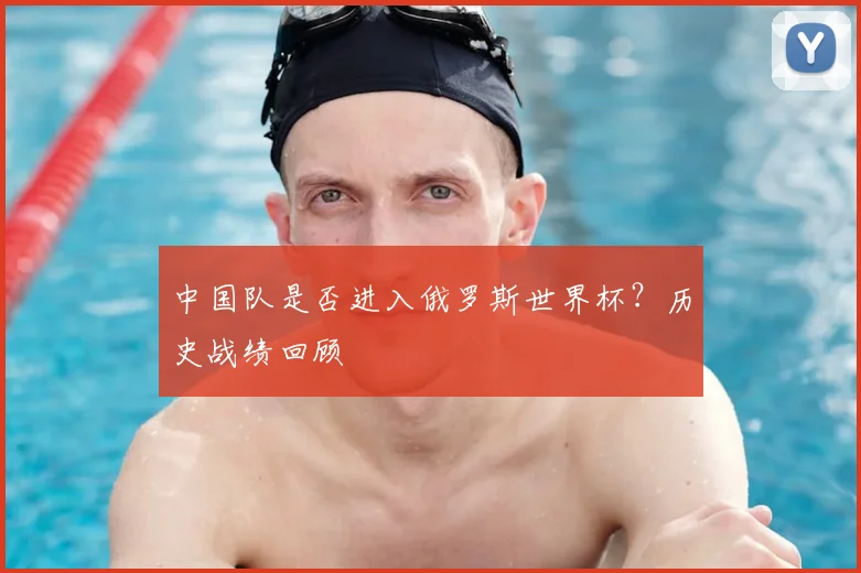 中国队是否进入俄罗斯世界杯？历史战绩回顾