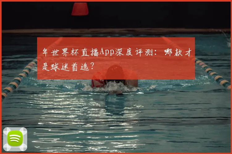 年世界杯直播App深度评测:哪款才是球迷首选?