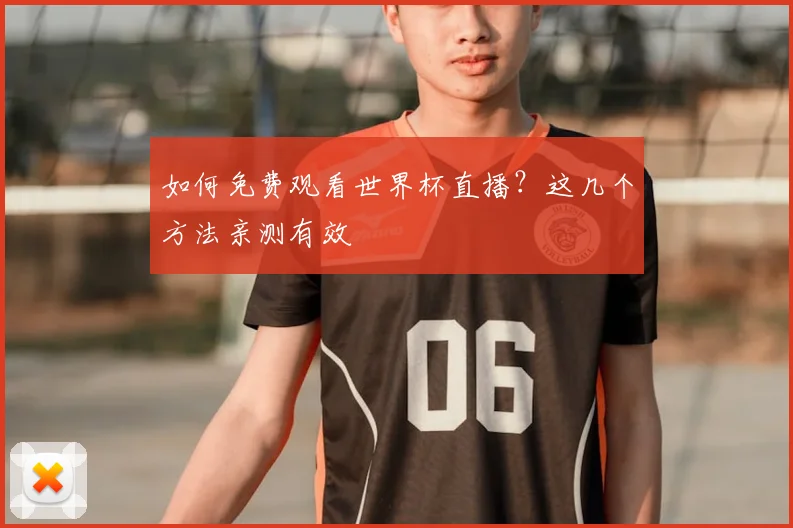 如何免费观看世界杯直播？这几个方法亲测有效